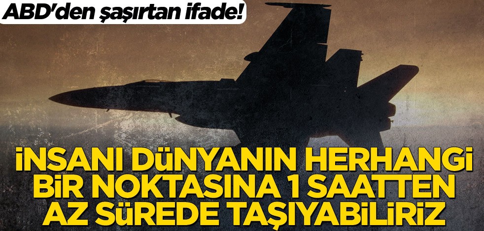 ABD'den şaşırtan ifade! İnsanı dünyanın herhangi bir noktasına 1 saatten az sürede taşıyabiliriz