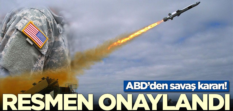 ABD’den savaş kararı! Resmen onaylandı