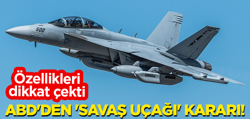 ABD'den 'savaş uçağı' kararı! Özellikleri dikkat çekti