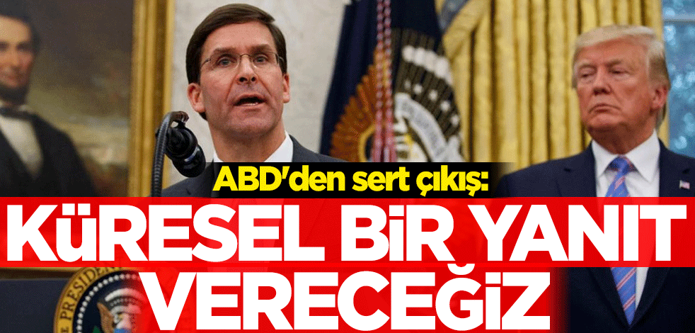 ABD'den sert çıkış: Küresel bir yanıt vereceğiz