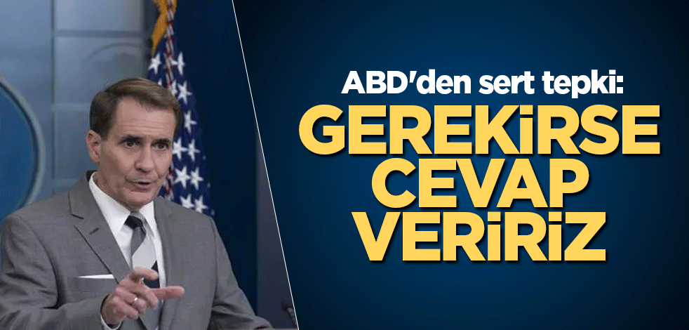 ABD'den sert tepki: Gerekirse cevap veririz