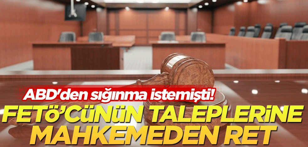 ABD'den sığınma istemişti! FETÖ'nün sözde 'sıkıyönetim komutanının' taleplerine mahkemeden ret