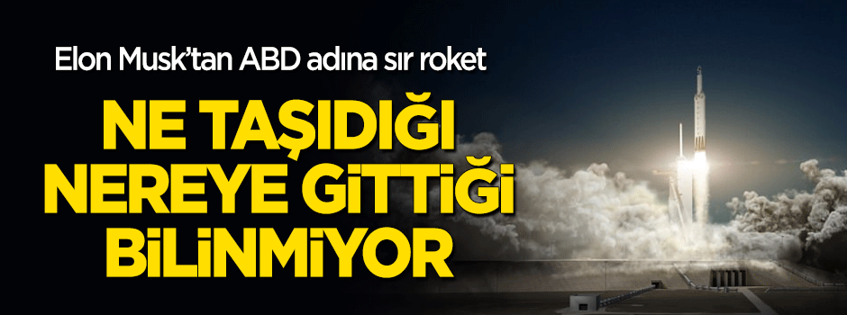ABD'den sır roket: Ne taşıdığı nereye gittiği bilinmiyor