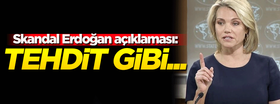 ABD'den skandal Erdoğan açıklaması: Tehdit gibi...