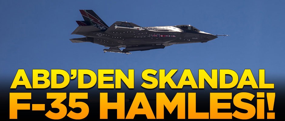 ABD'den skandal F-35 hamlesi!