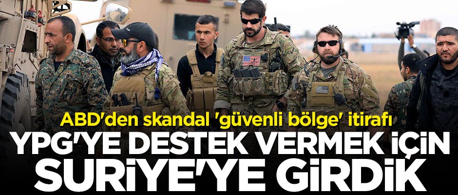 ABD'den skandal itiraf: YPG'ye destek için Suriye'ye girdik