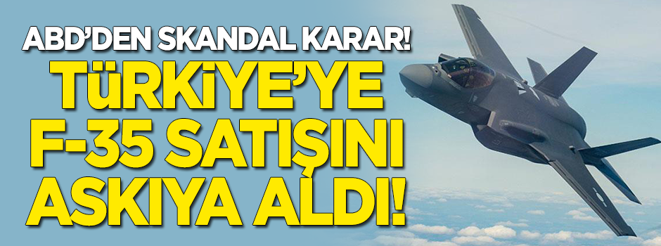 ABD'den skandal karar! Türkiye'ye F-35 satışını askıya aldı