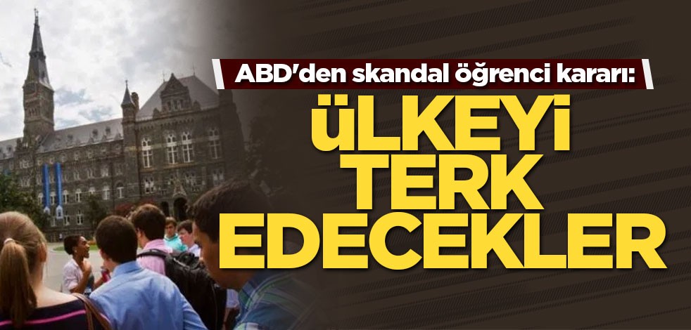 ABD'den skandal öğrenci kararı: Ülkeyi terk edecekler