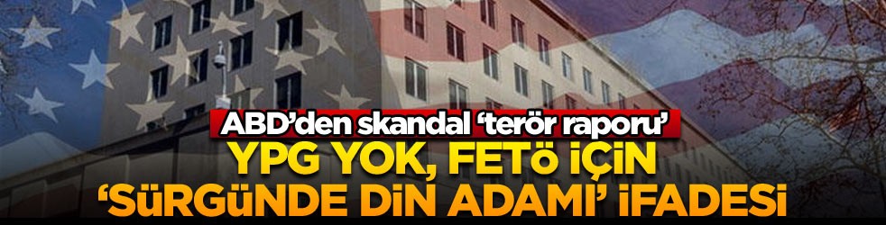 ABD’den skandal ‘terör raporu’ YPG yok, FETÖ için ‘sürgünde din adamı’ ifadesi