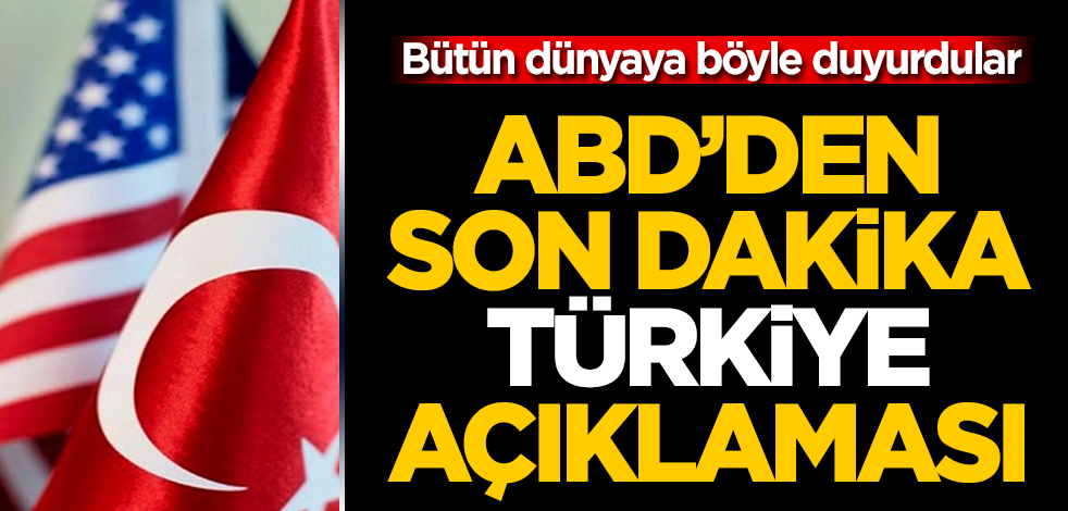 ABD'den son dakika "Türkiye" açıklaması! Bütün dünyaya böyle duyurdular