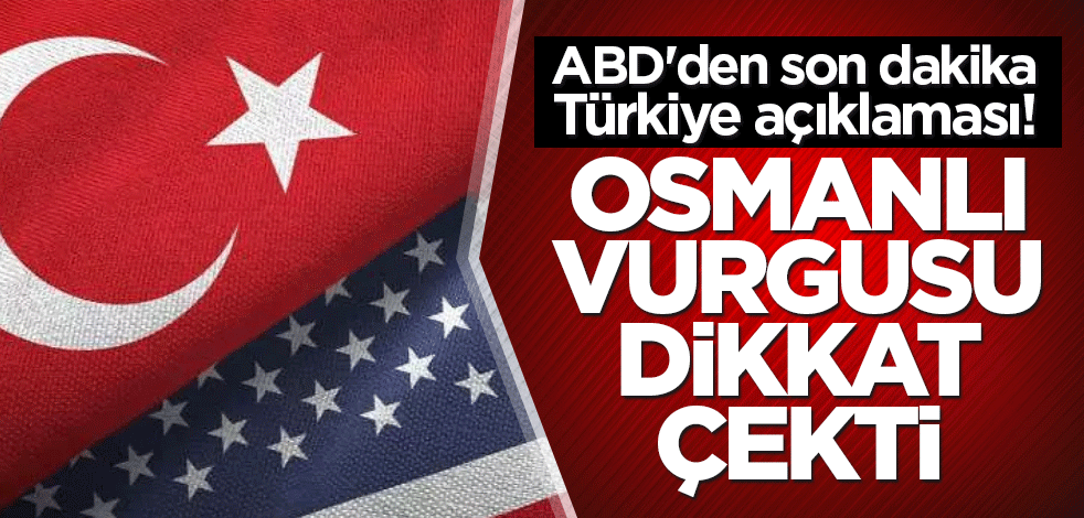 ABD'den son dakika Türkiye açıklaması! Osmanlı vurgusu dikkat çekti