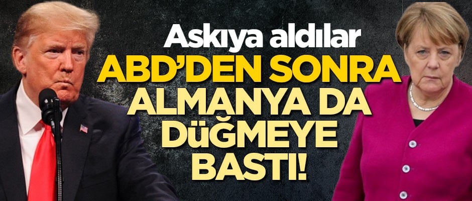 ABD'den sonra Almanya da düğmeye bastı!