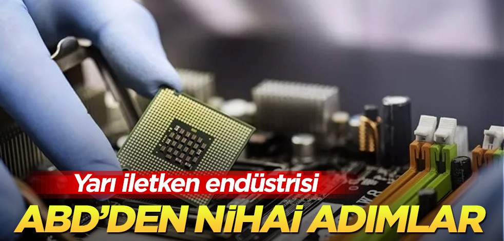 ABD söylentiler sonrası çıldırdı! Flaş kararında: Yarı iletken endüstrisi için nihai hamlesi! Çin’i strese sokuyor!
