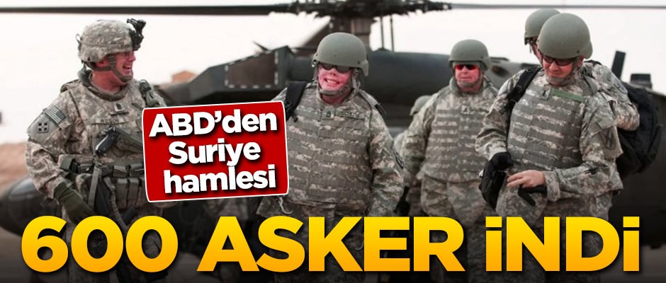 ABD'den Suriye hamlesi! 600 asker indi