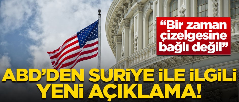 ABD'den Suriye ile ilgili yeni açıklama! 'Bir zaman çizelgesine bağlı değil'
