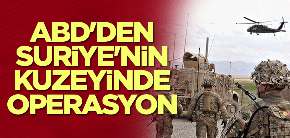 ABD'den Suriye'nin kuzeyinde operasyon