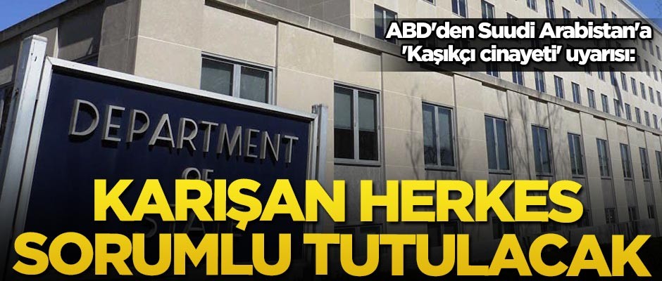 ABD'den Suudi Arabistan'a 'Kaşıkçı cinayeti' uyarısı: Karışan herkes sorumlu tutulacak