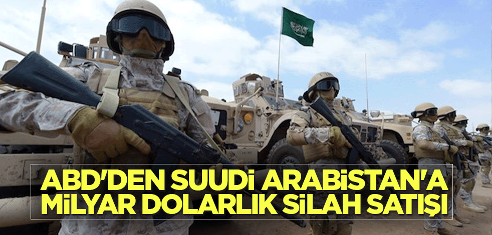 ABD'den Suudi Arabistan'a milyar dolarlık silah satışı