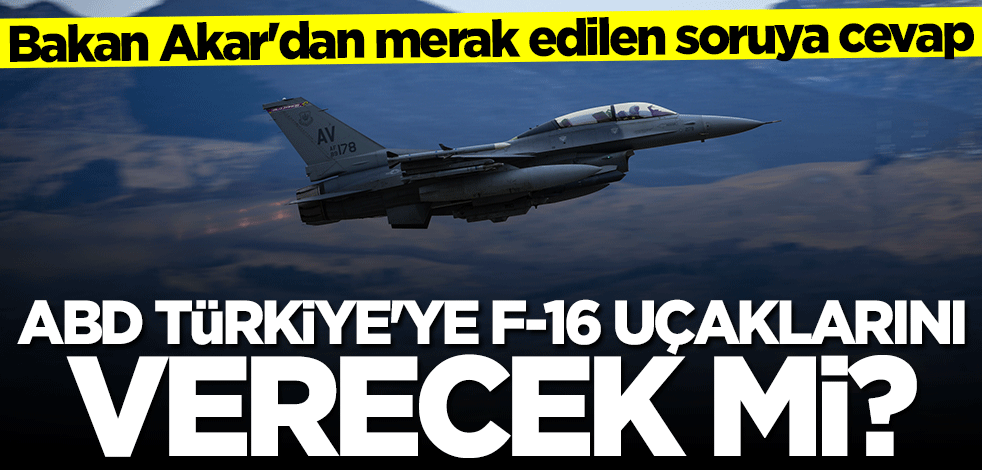 ABD'den talep edilen F-16'lar hakkında Bakan Hulusi Akar'dan flaş açıklama