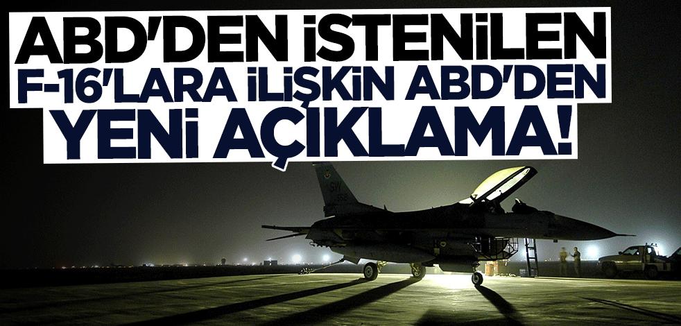 ABD'den talep edilen F-16'lara ilişkin Türkiye'den yeni açıklama