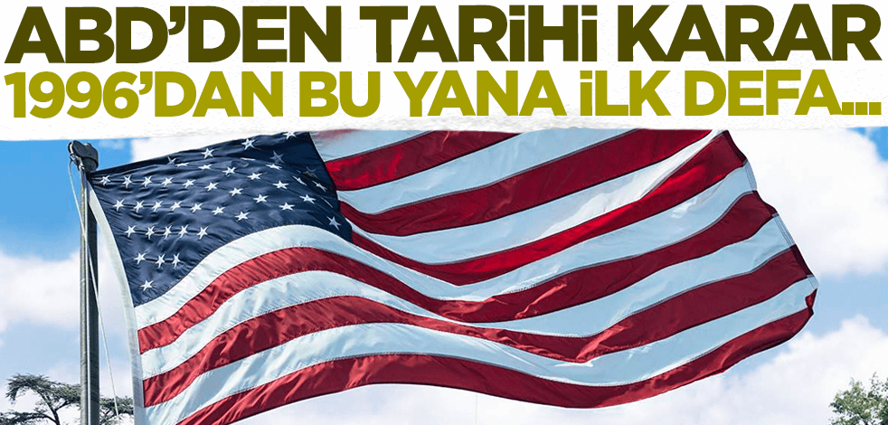 ABD'den tarihi karar! 1996'dan bu yana ilk defa...