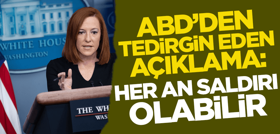 ABD'den tedirgin eden açıklama: Her an saldırı olabilir!
