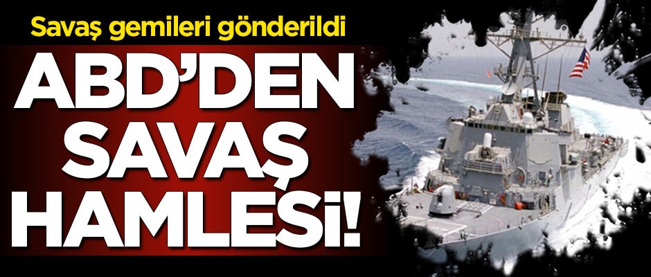 ABD'den tehlikeli hamle! Savaş gemileri gönderildi