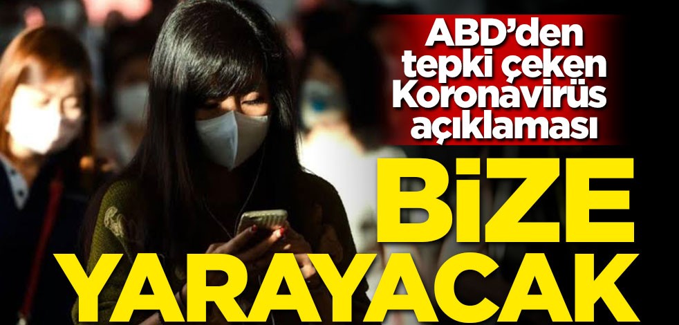 ABD'den tepki çeken koronavirüs açıklaması! Bize yarayacak