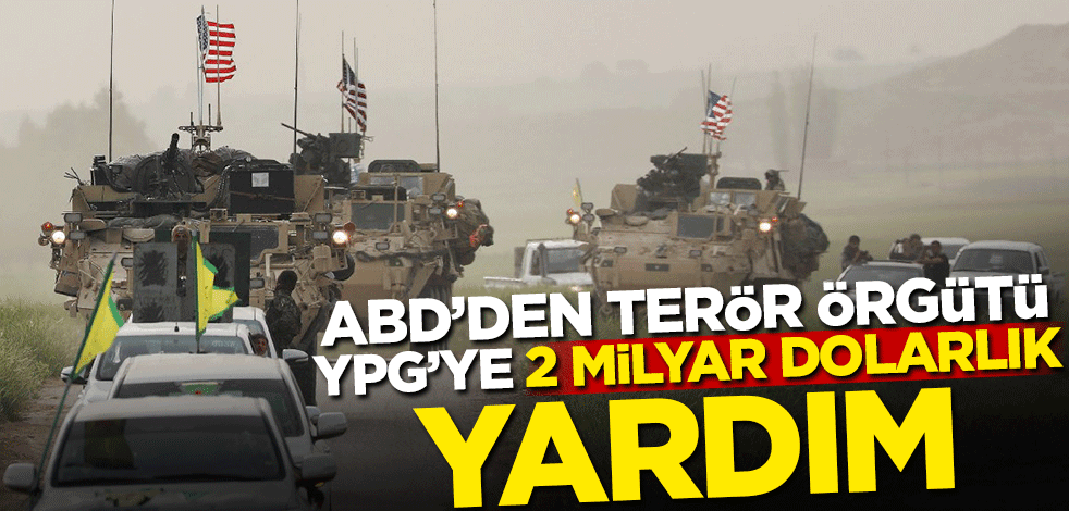 ABD'den terör örgütü YPG'ye 2 milyar dolarlık yardım!