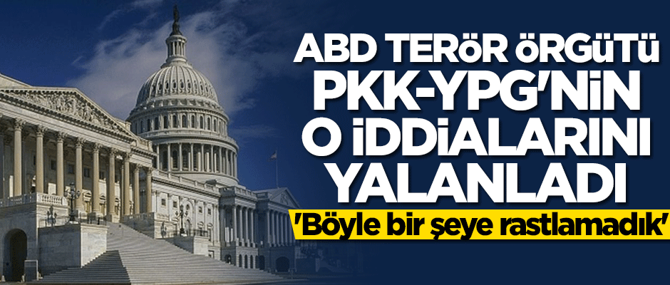 ABD'den terör örgütüne yalanlama: Rastlamadık
