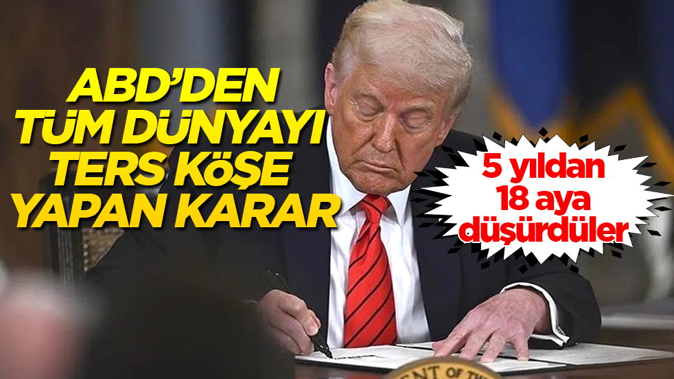 ABD’den, tüm dünyayı ters köşe yapan karar: 5 yıldan 18 aya düşürdüler