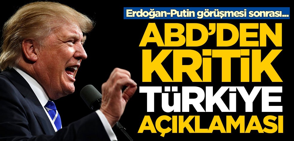 Erdoğan-Putin görüşmesi sonrası ABD'den Türkiye açıklaması