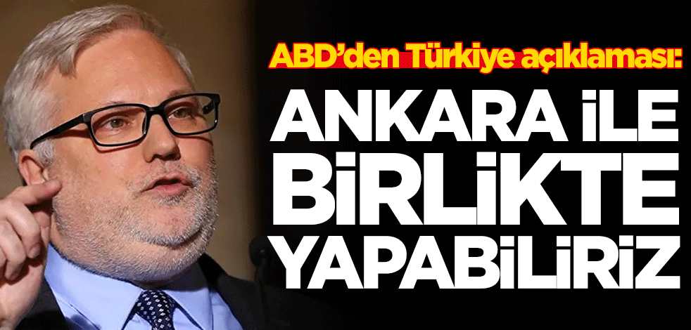 ABD’den Türkiye açıklaması: Ankara ile birlikte yapabiliriz