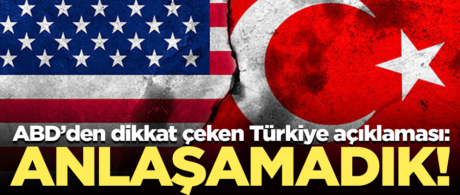 ABD'den Türkiye açıklaması: Anlaşamadık!