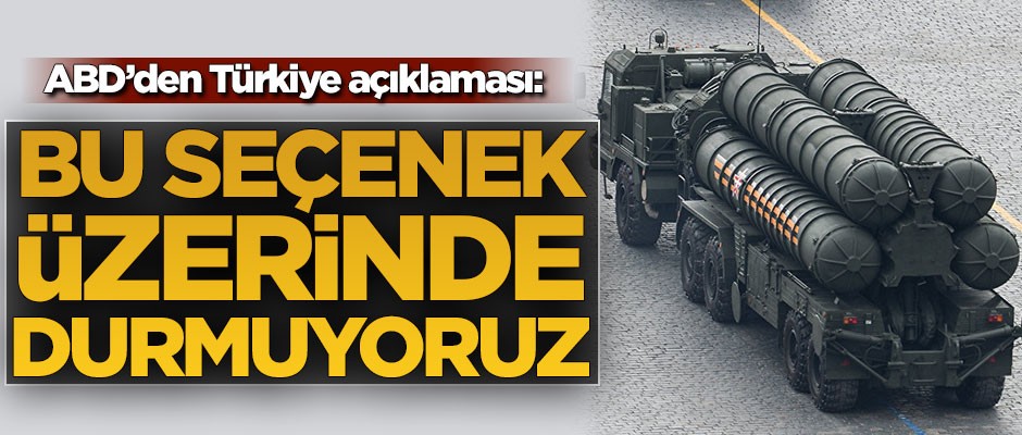 ABD'den Türkiye açıklaması: Bu seçenek üzerinde durmuyoruz
