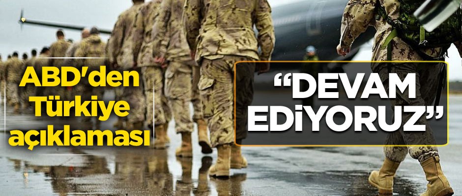ABD'den Türkiye açıklaması: Devam ediyoruz
