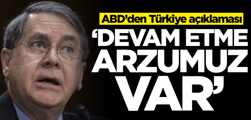ABD’den Türkiye açıklaması: Devam etme arzumuz var