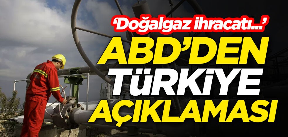 ABD'den Türkiye açıklaması: Doğalgaz ihracatı...