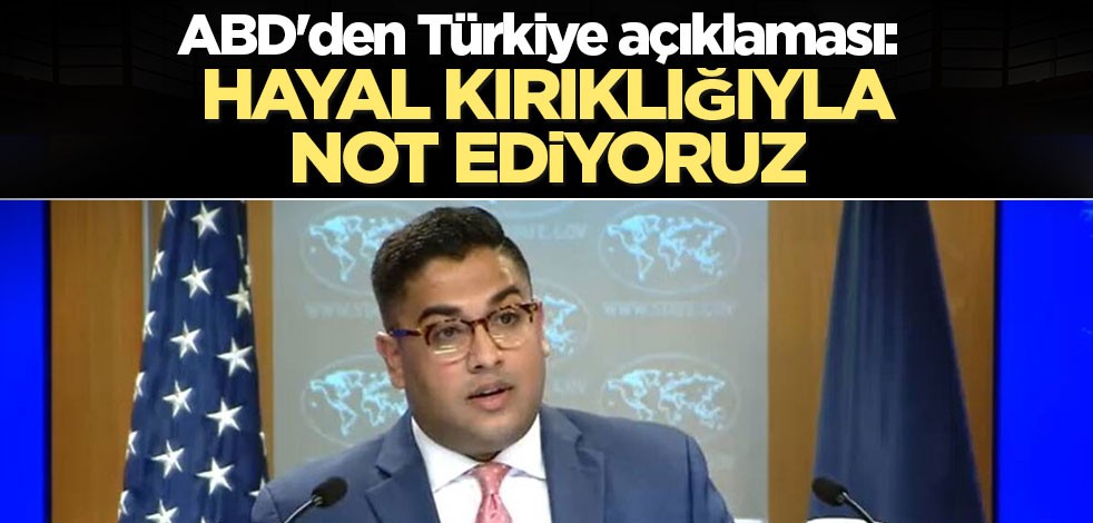 ABD'den Türkiye açıklaması: Hayal kırıklığıyla not ediyoruz