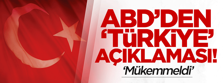 ABD'den 'Türkiye' açıklaması: Mükemmeldi