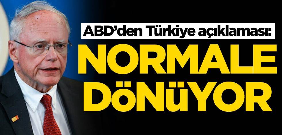 ABD’den Türkiye açıklaması: Normale dönüyor