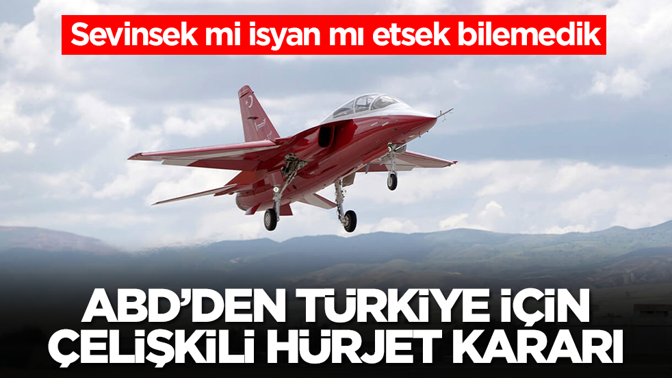 ABD'den Türkiye için çelişkili Hürjet kararı! Sevinsek mi isyan mı etsek bilemedik