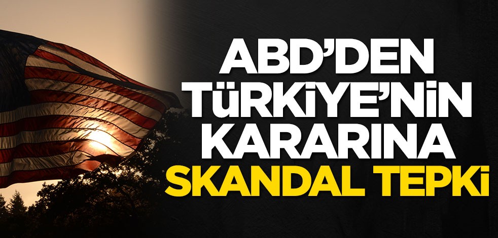 ABD'den Türkiye ile ilgili tepki çeken açıklama