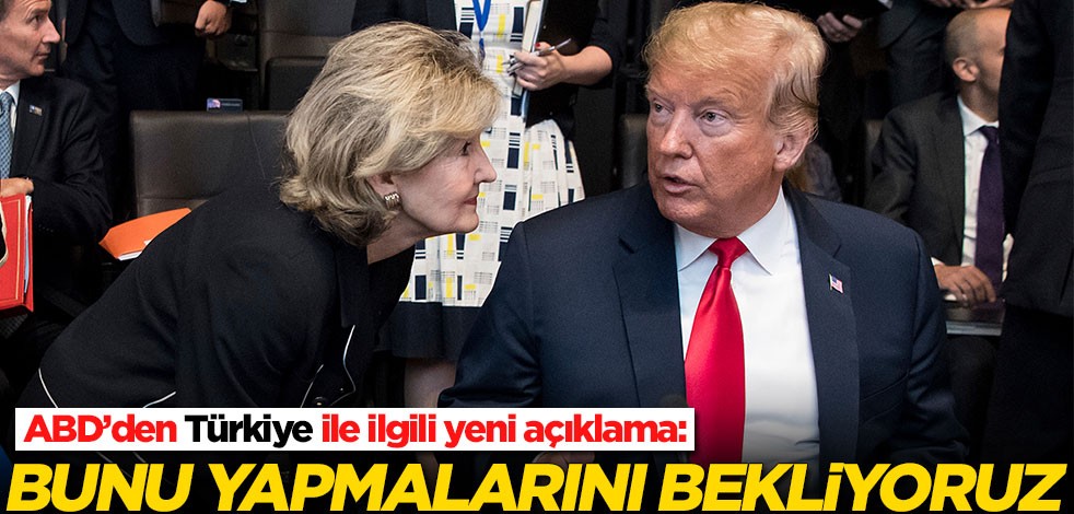 ABD’den Türkiye ile ilgili yeni açıklama: Bunu yapmalarını bekliyoruz