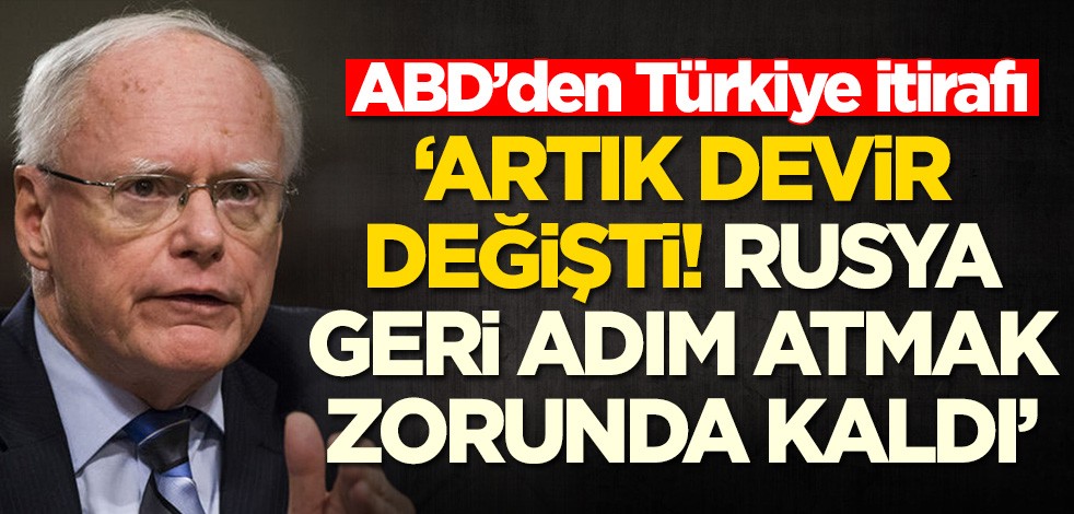 ABD’den Türkiye itirafı: Devir artık değişti, Rusya geri adım atmak zorunda kaldı