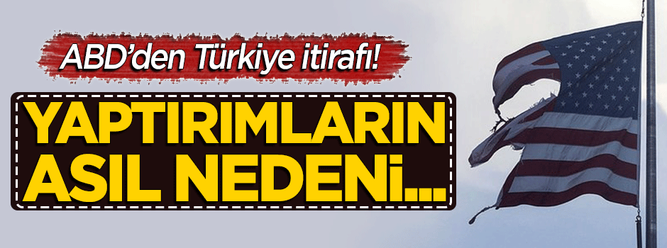 ABD'den Türkiye itirafı! Yaptırımların asıl nedeni...