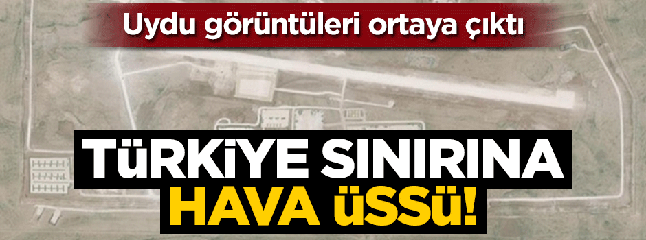 ABD'den Türkiye sınırına hava üssü!