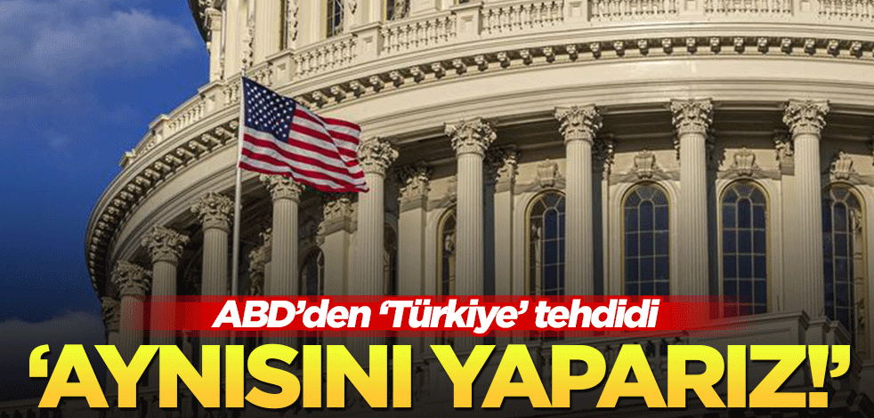 ABD'den 'Türkiye' tehdidi: Aynısını yaparız