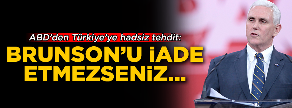 ABD'den Türkiye'ye büyük küstahlık! ''Brunson teslim edilmezse...''