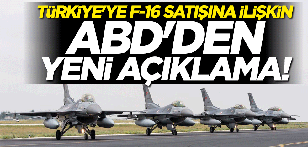 ABD'den Türkiye'ye F-16 satışı açıklaması
